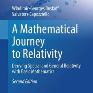 A Mathematical Journey to Relativity (Deriving Special and General Relativity with Basic Mathematics) (2nd Edition)