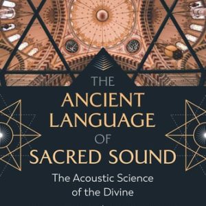 The Ancient Language of Sacred Sound (The Acoustic Science of the Divine) (2nd Edition)