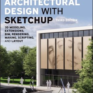 Architectural Design with SketchUp (3D Modeling, Extensions, BIM, Rendering, Making, Scripting, and Layout) (3rd Edition)