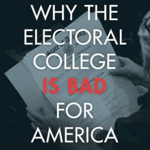 Why the Electoral College Is Bad for America (4th Edition)