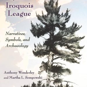 Origins of the Iroquois League (Narratives, Symbols, and Archaeology)