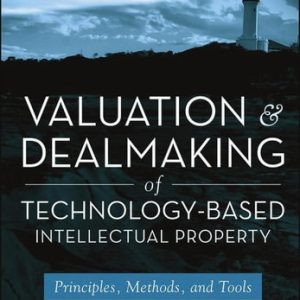 Valuation and Dealmaking of Technology-Based Intellectual Property (Principles, Methods and Tools) (2nd Edition)