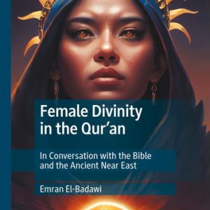 Female Divinity in the Qur’an (In Conversation with the Bible and the Ancient Near East) (2024th Edition)