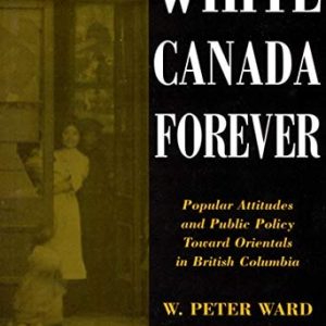 White Canada Forever (Popular Attitudes and Public Policy Toward Orientals in British Columbia) (3rd Edition)