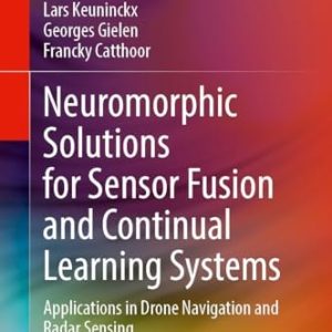 Neuromorphic Solutions for Sensor Fusion and Continual Learning Systems (Applications in Drone Navigation and Radar Sensing) (2024th Edition)