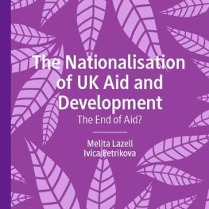 The Nationalisation of UK Aid and Development (The End of Aid?) (2024th Edition)
