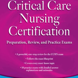 Critical Care Nursing Certification: Preparation; Review; and Practice Exams (7th Edition) ;