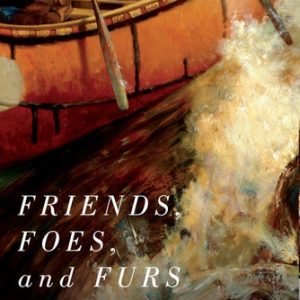 Friends, Foes, and Furs (George Nelson's Lake Winnipeg Journals, 1804–1822)