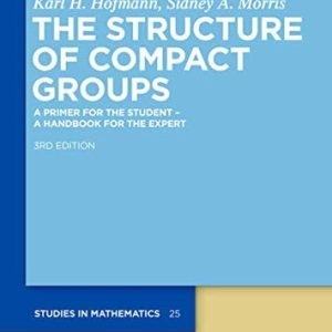 The Structure of Compact Groups (A Primer for the Student - A Handbook for the Expert) (3rd Edition)