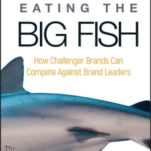 Eating the Big Fish (How Challenger Brands Can Compete Against Brand Leaders) (2nd Edition)