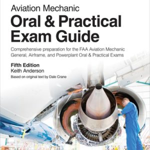 Aviation Mechanic Oral & Practical Exam Guide (Comprehensive preparation for the FAA Aviation Mechanic General, Airframe, and Powerplant Oral & Practical Exams) (5th Edition)