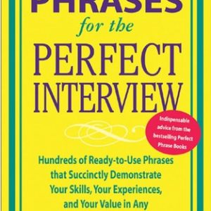 Perfect Phrases for the Perfect Interview: Hundreds of Ready-to-Use Phrases That Succinctly Demonstrate Your Skills, Your Experience and Your Value in Any Interview Situation (Hundreds of Ready-to-Use Phrases That Succinctly Demonstrate Your Skills, Your Experience and Your V) (2nd Edition)