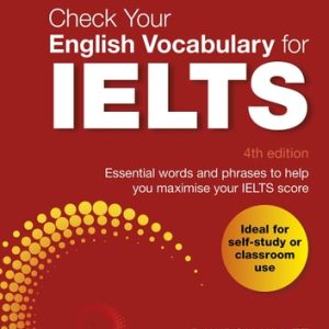 Check Your English Vocabulary for IELTS (Essential words and phrases to help you maximise your IELTS score) (4th Edition)