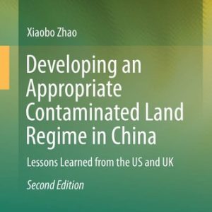 Developing an Appropriate Contaminated Land Regime in China (Lessons Learned from the US and UK) (2nd Edition)
