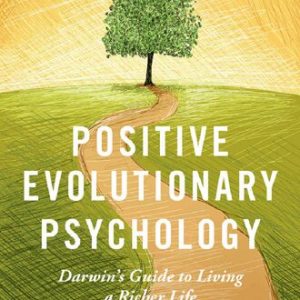 Positive Evolutionary Psychology: Darwin’s Guide to Living a Richer Life