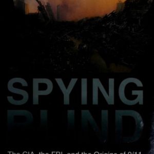 Spying Blind (The CIA, the FBI, and the Origins of 9/11)