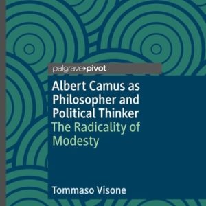 Albert Camus as Philosopher and Political Thinker (The Radicality of Modesty)