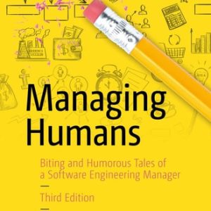 Managing Humans (Biting and Humorous Tales of a Software Engineering Manager) (3rd Edition)