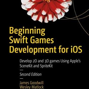 Beginning Swift Games Development for iOS (Develop 2D and 3D games Using Apple's SceneKit and SpriteKit) (2nd Edition)