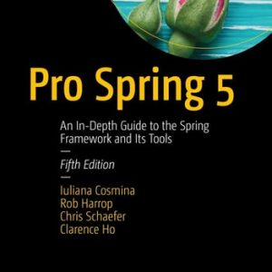 Pro Spring 5 (An In-Depth Guide to the Spring Framework and Its Tools) (5th Edition)