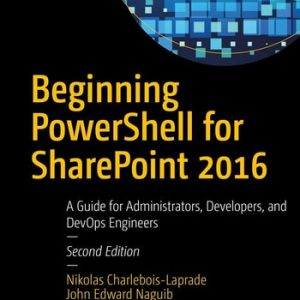 Beginning PowerShell for SharePoint 2016 (A Guide for Administrators, Developers, and DevOps Engineers) (2nd Edition)