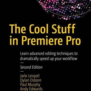 The Cool Stuff in Premiere Pro (Learn advanced editing techniques to dramatically speed up your workflow) (2nd Edition)