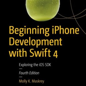 Beginning iPhone Development with Swift 4 (Exploring the iOS SDK) (4th Edition)