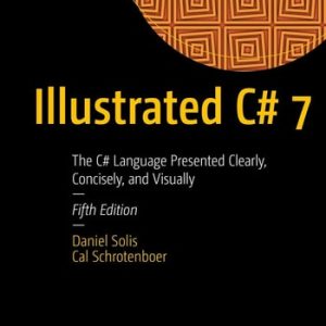 Illustrated C# 7 (The C# Language Presented Clearly, Concisely, and Visually) (5th Edition)