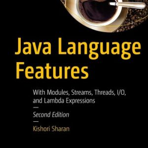 Java Language Features (With Modules, Streams, Threads, I/O, and Lambda Expressions) (2nd Edition)