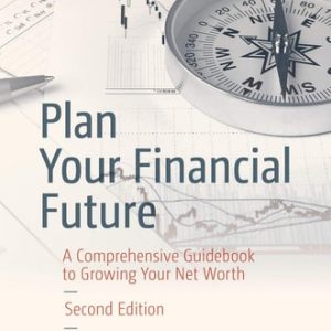 Plan Your Financial Future (A Comprehensive Guidebook to Growing Your Net Worth) (2nd Edition)