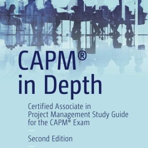 CAPM® in Depth (Certified Associate in Project Management Study Guide for the CAPM® Exam) (2nd Edition)