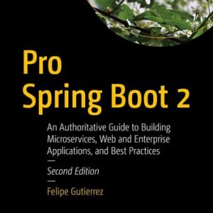 Pro Spring Boot 2 (An Authoritative Guide to Building Microservices, Web and Enterprise Applications, and Best Practices) (2nd Edition)