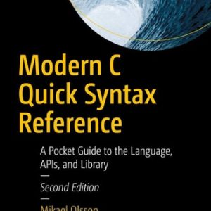 Modern C Quick Syntax Reference (A Pocket Guide to the Language, APIs, and Library) (2nd Edition)