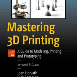 Mastering 3D Printing (A Guide to Modeling, Printing, and Prototyping) (2nd Edition)