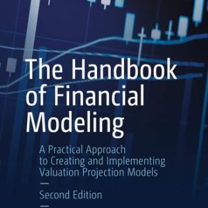 The Handbook of Financial Modeling (A Practical Approach to Creating and Implementing Valuation Projection Models) (2nd Edition)