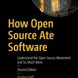How Open Source Ate Software (Understand the Open Source Movement and So Much More) (2nd Edition)