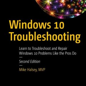 Windows 10 Troubleshooting (Learn to Troubleshoot and Repair Windows 10 Problems Like the Pros Do) (2nd Edition)