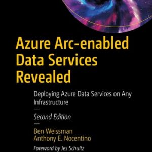 Azure Arc-enabled Data Services Revealed (Deploying Azure Data Services on Any Infrastructure) (2nd Edition)