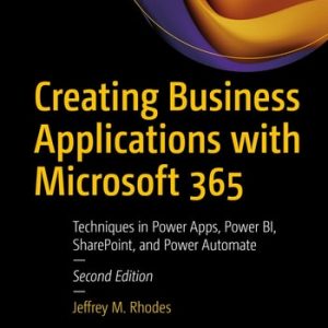 Creating Business Applications with Microsoft 365 (Techniques in Power Apps, Power BI, SharePoint, and Power Automate) (2nd Edition)