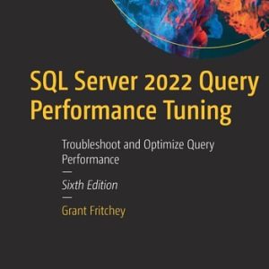 SQL Server 2022 Query Performance Tuning (Troubleshoot and Optimize Query Performance) (6th Edition)