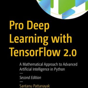 Pro Deep Learning with TensorFlow 2.0 (A Mathematical Approach to Advanced Artificial Intelligence in Python) (2nd Edition)