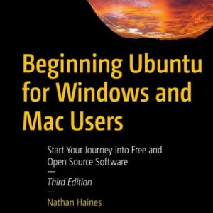 Beginning Ubuntu for Windows and Mac Users (Start Your Journey into Free and Open Source Software) (3rd Edition)