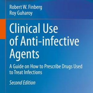 Clinical Use of Anti-infective Agents (A Guide on How to Prescribe Drugs Used to Treat Infections) (2nd Edition)