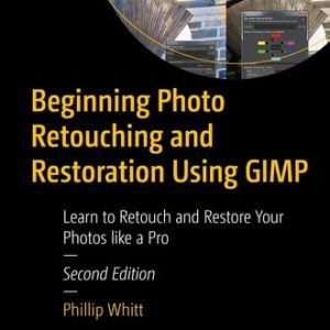 Beginning Photo Retouching and Restoration Using GIMP (Learn to Retouch and Restore Your Photos like a Pro) (2nd Edition)