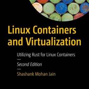 Linux Containers and Virtualization (Utilizing Rust for Linux Containers) (2nd Edition)