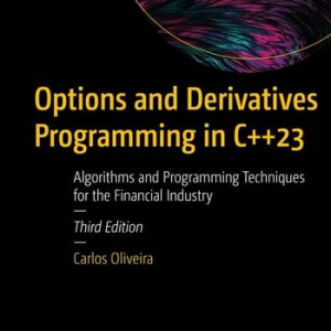 Options and Derivatives Programming in C++23 (Algorithms and Programming Techniques for the Financial Industry) (3rd Edition)