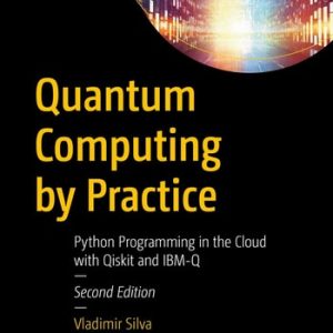 Quantum Computing by Practice (Python Programming in the Cloud with Qiskit and IBM-Q) (2nd Edition)