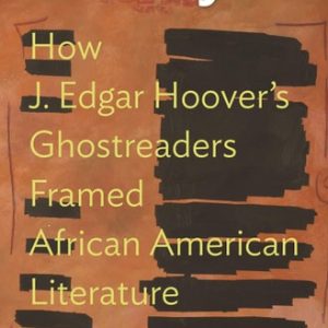 F.B. Eyes (How J. Edgar Hoover's Ghostreaders Framed African American Literature)