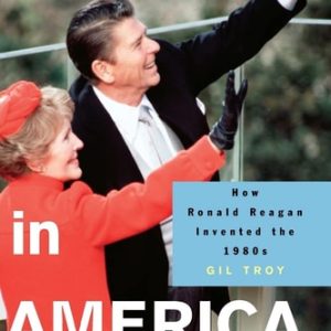 Morning in America (How Ronald Reagan Invented the 1980's)