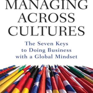 Managing Across Cultures: The 7 Keys to Doing Business with a Global Mindset (1st Edition)